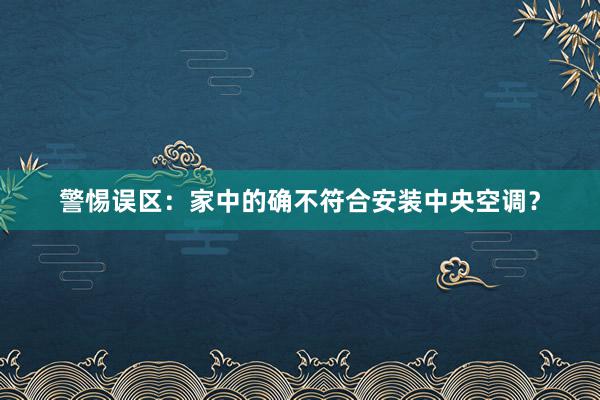 警惕误区：家中的确不符合安装中央空调？